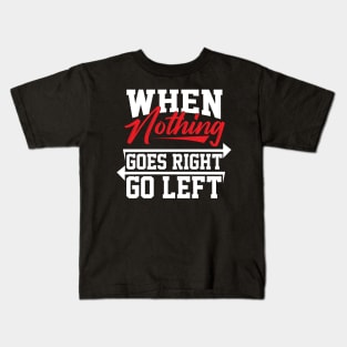 When nothing goes right go left Kids T-Shirt